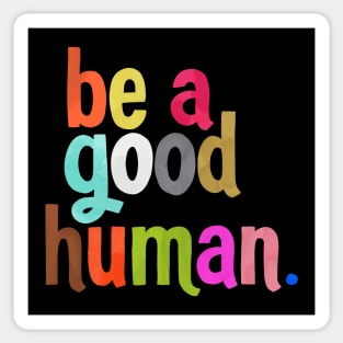 be a good human Sticker